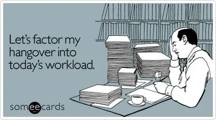 7 Signs That Your Travel Agent Was At Buzz Night Last Night 19 lets-factor-my-hangover-into-todays-workload-someecards