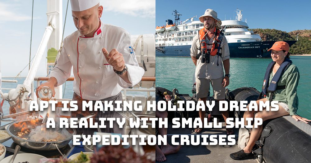 APT is making holiday dreams a reality with Small Ship Expedition Cruises